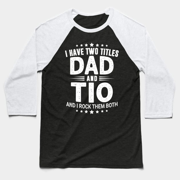 I Have Two Titles Dad And Tio Funny Father's Day Tio Baseball T-Shirt by joneK